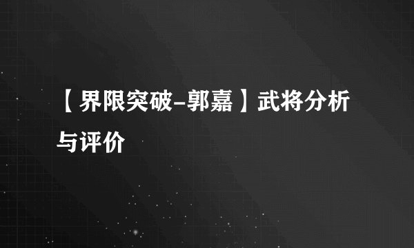 【界限突破-郭嘉】武将分析与评价