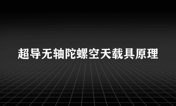 超导无轴陀螺空天载具原理