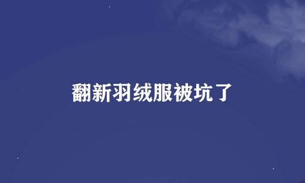 翻新羽绒服被坑了