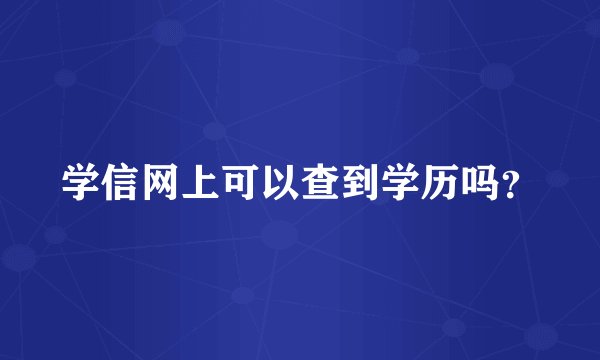学信网上可以查到学历吗？