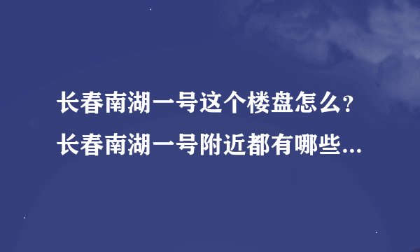 长春南湖一号这个楼盘怎么？长春南湖一号附近都有哪些小学？哪位能够说说看？