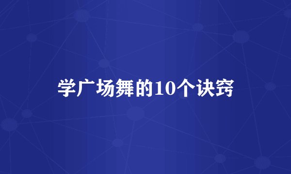 学广场舞的10个诀窍