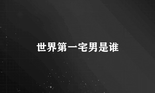 世界第一宅男是谁