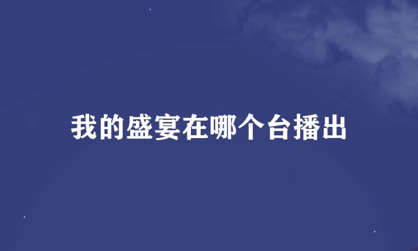 我的盛宴在哪个台播出