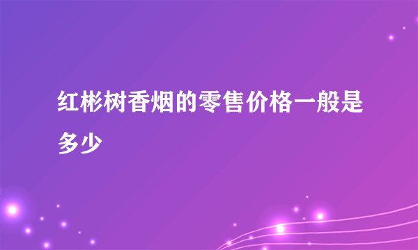 红彬树香烟的零售价格一般是多少