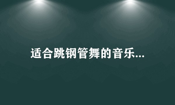 适合跳钢管舞的音乐...