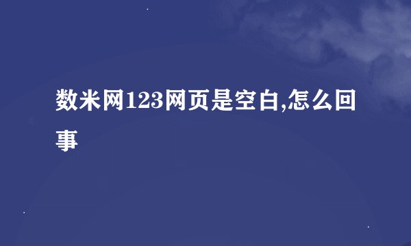 数米网123网页是空白,怎么回事