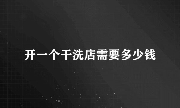 开一个干洗店需要多少钱
