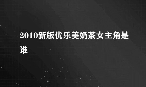 2010新版优乐美奶茶女主角是谁