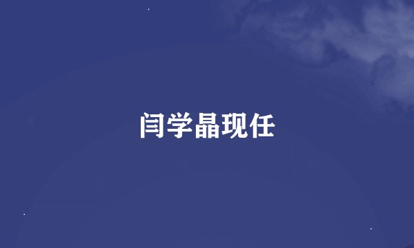 闫学晶现任