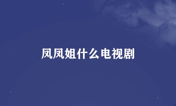 凤凤姐什么电视剧