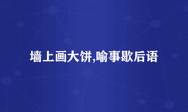 墙上画大饼,喻事歇后语