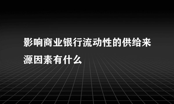 影响商业银行流动性的供给来源因素有什么