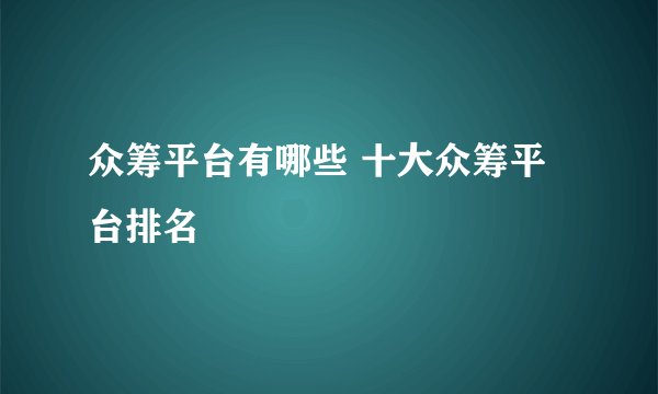 众筹平台有哪些 十大众筹平台排名
