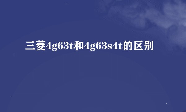 三菱4g63t和4g63s4t的区别