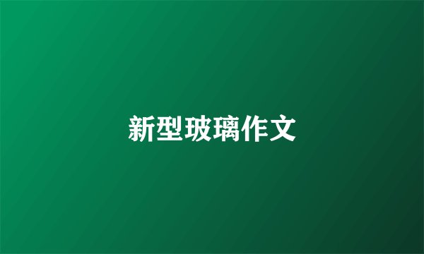 新型玻璃作文