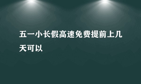 五一小长假高速免费提前上几天可以