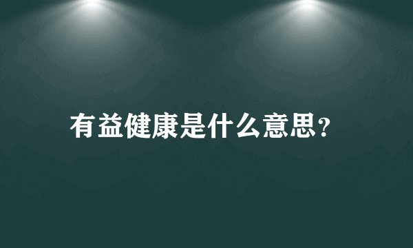 有益健康是什么意思？