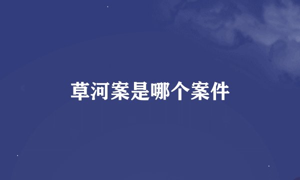 草河案是哪个案件