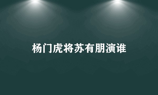 杨门虎将苏有朋演谁