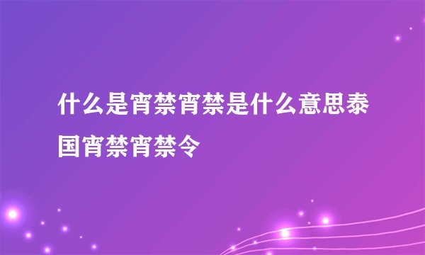 什么是宵禁宵禁是什么意思泰国宵禁宵禁令