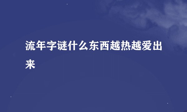 流年字谜什么东西越热越爱出来
