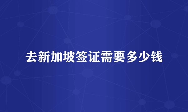 去新加坡签证需要多少钱