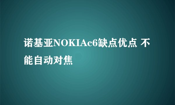 诺基亚NOKIAc6缺点优点 不能自动对焦
