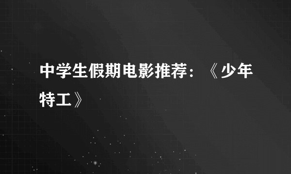 中学生假期电影推荐：《少年特工》