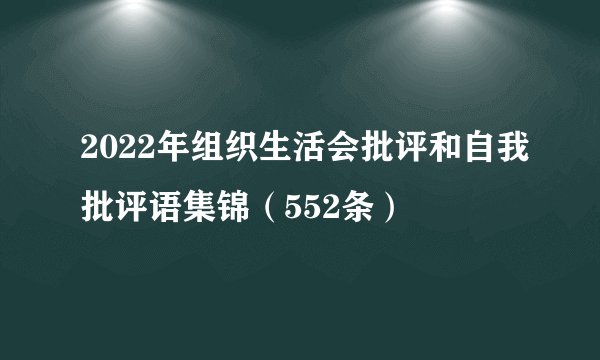 2022年组织生活会批评和自我批评语集锦(552条)