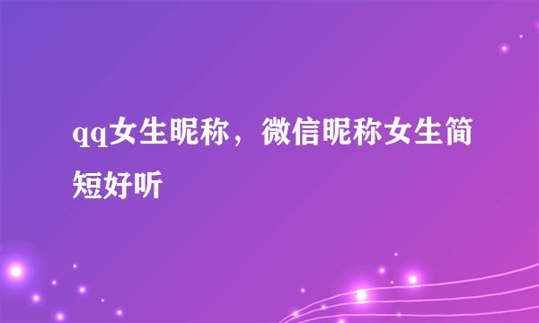 qq女生昵称，微信昵称女生简短好听