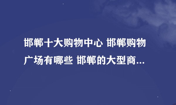 邯郸十大购物中心 邯郸购物广场有哪些 邯郸的大型商场有哪几个