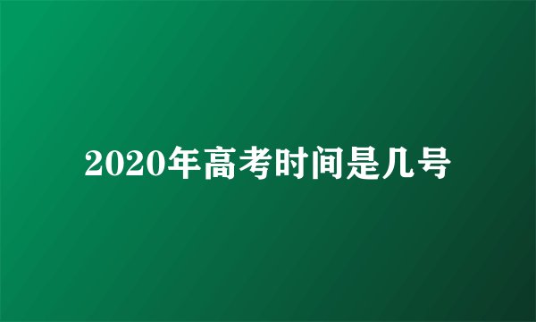 2020年高考时间是几号