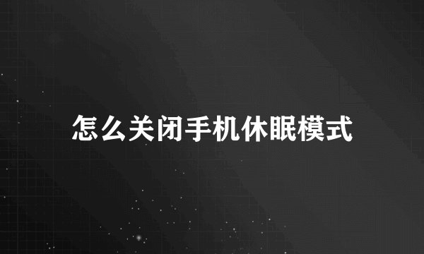怎么关闭手机休眠模式