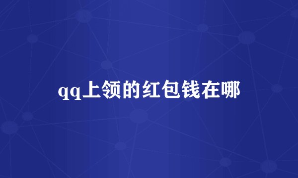 qq上领的红包钱在哪