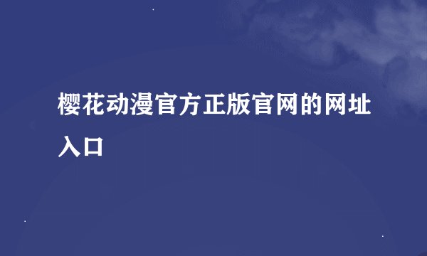 樱花动漫官方正版官网的网址入口