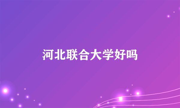 河北联合大学好吗
