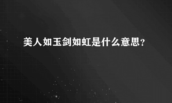 美人如玉剑如虹是什么意思？