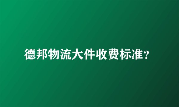 德邦物流大件收费标准？