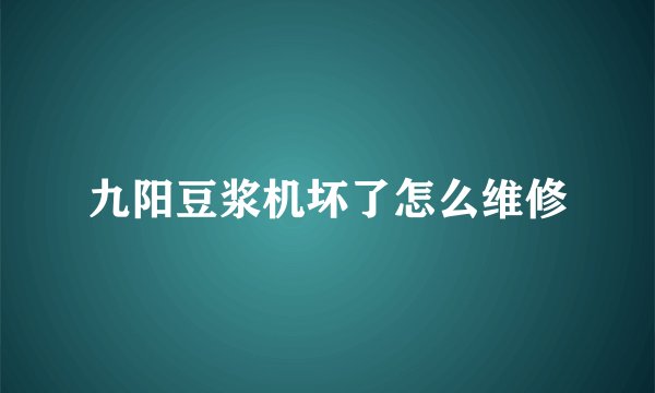 九阳豆浆机坏了怎么维修