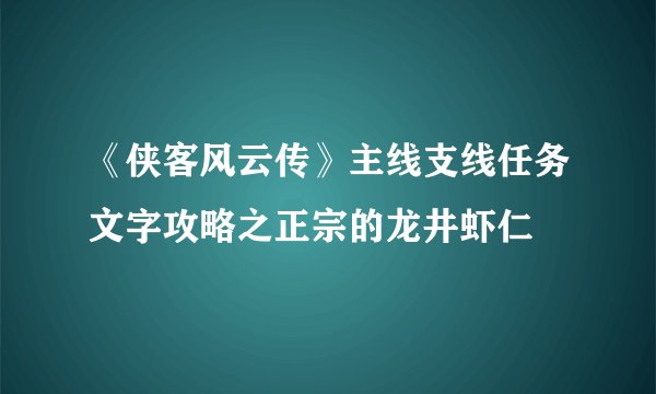 《侠客风云传》主线支线任务文字攻略之正宗的龙井虾仁