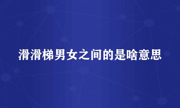 滑滑梯男女之间的是啥意思