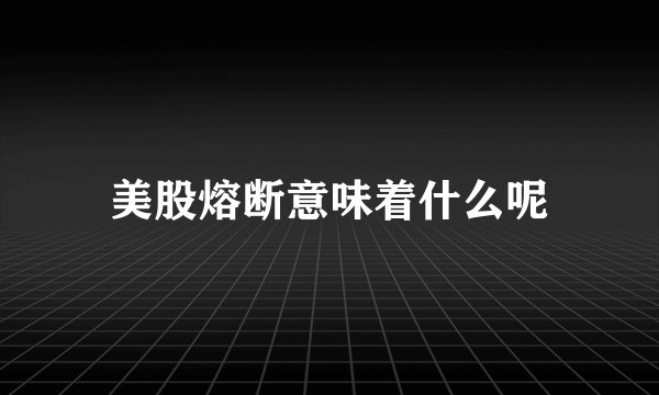 美股熔断意味着什么呢
