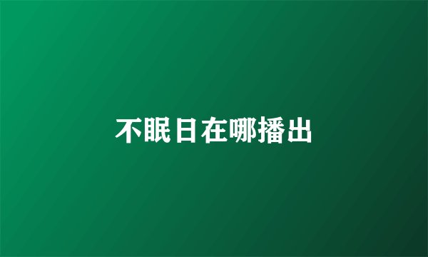 不眠日在哪播出