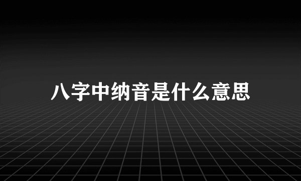 八字中纳音是什么意思