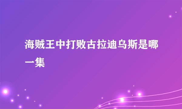 海贼王中打败古拉迪乌斯是哪一集