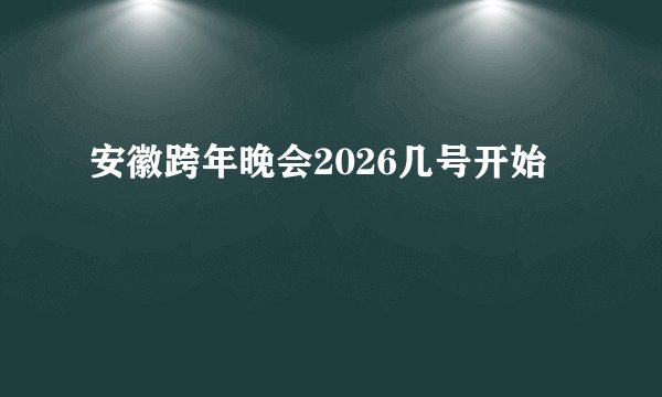 安徽跨年晚会2026几号开始
