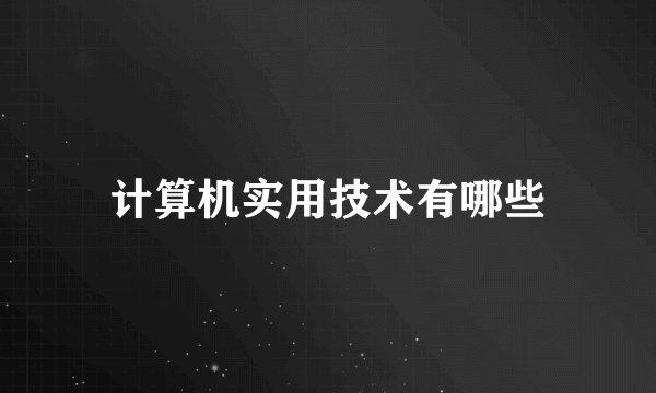 计算机实用技术有哪些