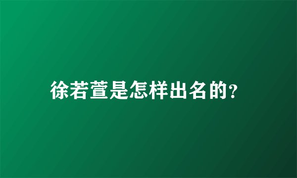徐若萱是怎样出名的？