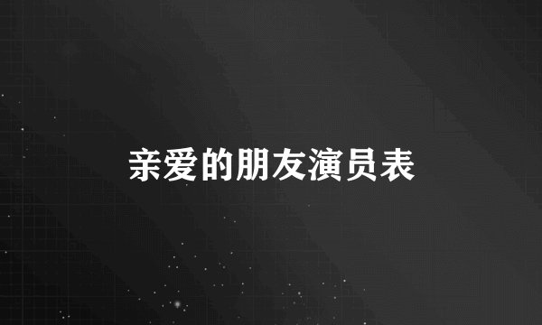 亲爱的朋友演员表